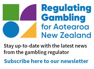 Regulating Gambling for Aotearoa New Zealand. Stay up-to-date with the latest news from the gambling regulator. Subscribe here to our newsletter.