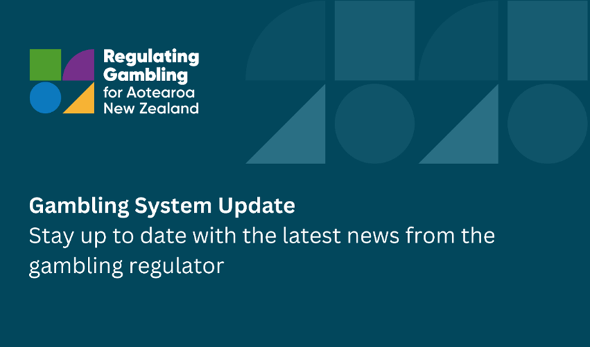 Regulating Gambling for Aotearoa - Gambling System Update: Stay up to date with the latest news from the gambling regulator 